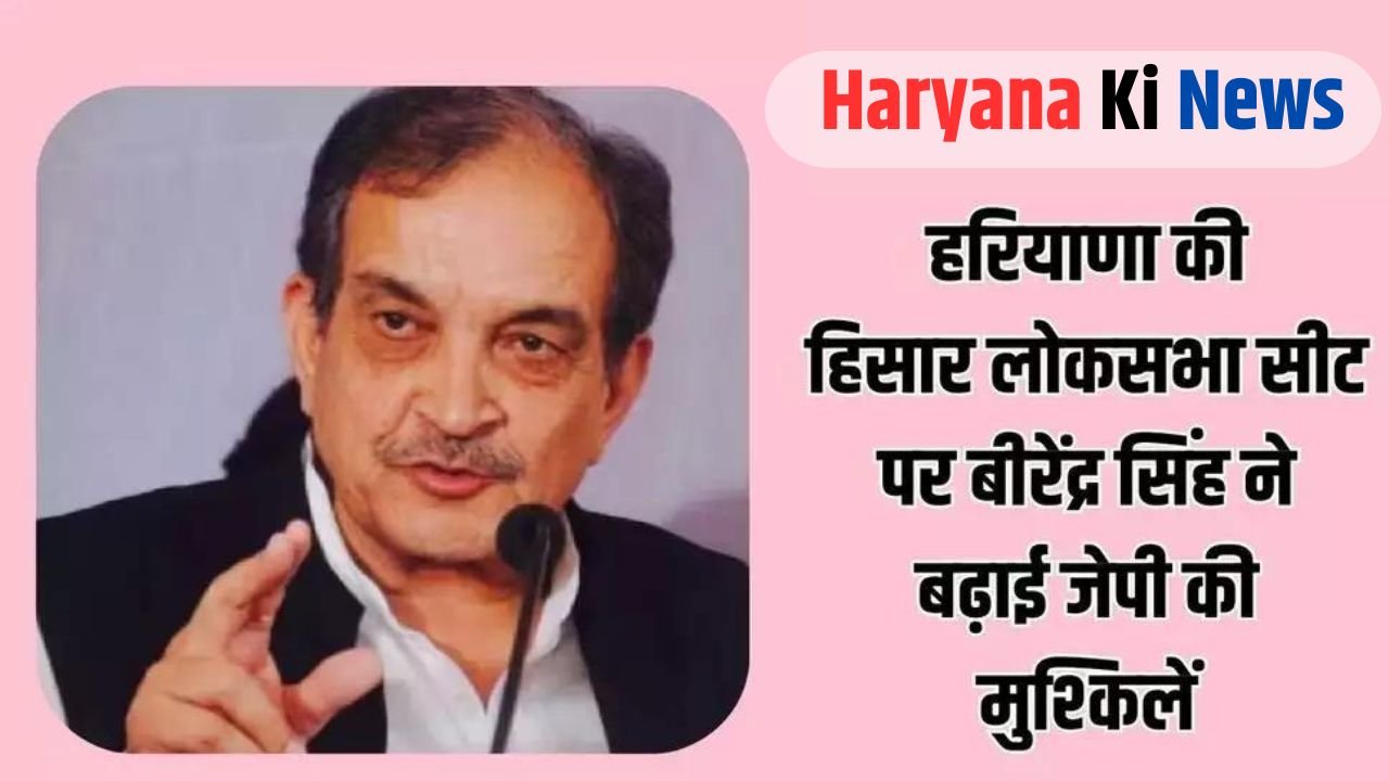 Haryana News: हरियाणा की हिसार लोकसभा सीट पर बीरेंद्र सिंह ने जेपी को परेशान करने का ऐलान किया